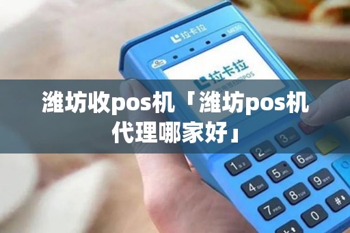潍坊收pos机「潍坊pos机代理哪家好」 潍坊收pos机「潍坊pos机代理哪家好」