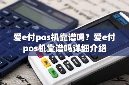 爱e付pos机靠谱吗？爱e付pos机靠谱吗详细介绍