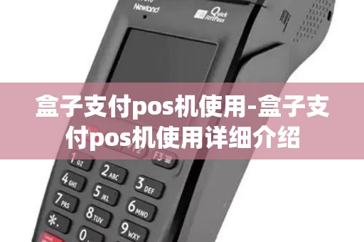 盒子支付pos机使用-盒子支付pos机使用详细介绍 盒子支付pos机使用-盒子支付pos机使用详细介绍