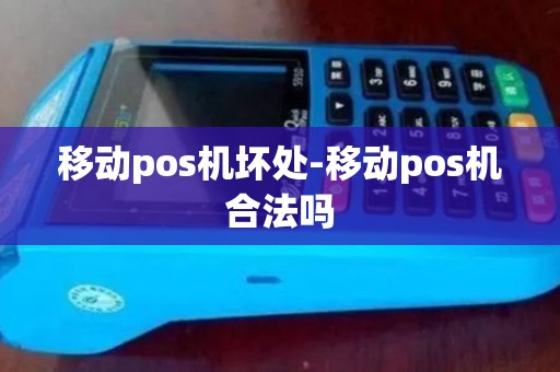 移动pos机坏处-移动pos机合法吗 移动pos机坏处-移动pos机合法吗
