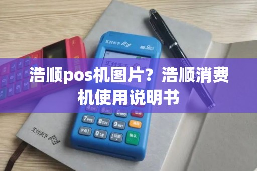 浩顺pos机图片?浩顺消费机使用说明书 浩顺pos机图片?浩顺消费机使用说明书