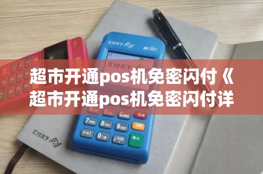 超市开通pos机免密闪付《超市开通pos机免密闪付详细介绍》 超市开通pos机免密闪付《超市开通pos机免密闪付详细介绍》
