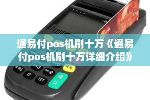 通易付pos机刷十万《通易付pos机刷十万详细介绍》
