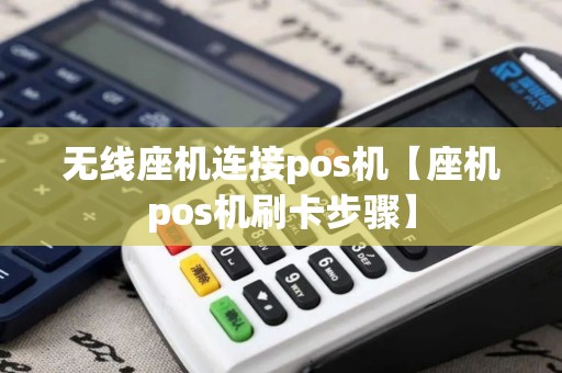 无线座机连接pos机【座机pos机刷卡步骤】 无线座机连接pos机【座机pos机刷卡步骤】
