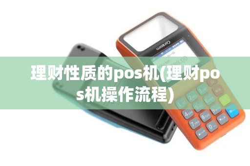 理财性质的pos机(理财pos机操作流程) 理财性质的pos机(理财pos机操作流程)
