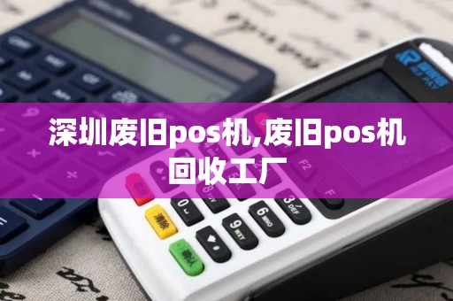 深圳废旧pos机,废旧pos机回收工厂
