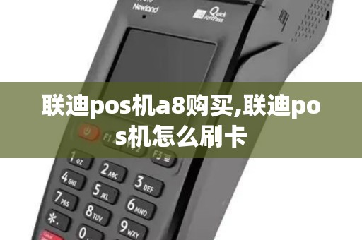 联迪pos机a8购买,联迪pos机怎么刷卡