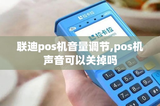 联迪pos机音量调节,pos机声音可以关掉吗