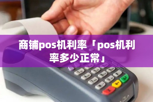 商铺pos机利率「pos机利率多少正常」