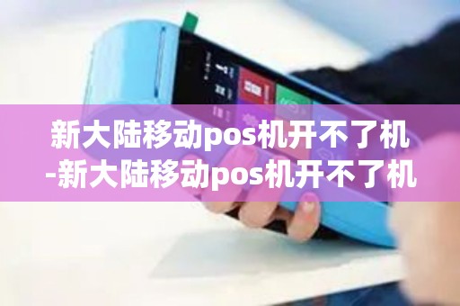 新大陆移动pos机开不了机-新大陆移动pos机开不了机详细介绍 新大陆移动pos机开不了机-新大陆移动pos机开不了机详细介绍