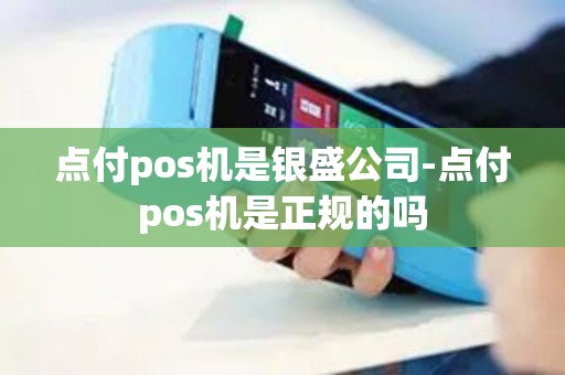 点付pos机是银盛公司-点付pos机是正规的吗