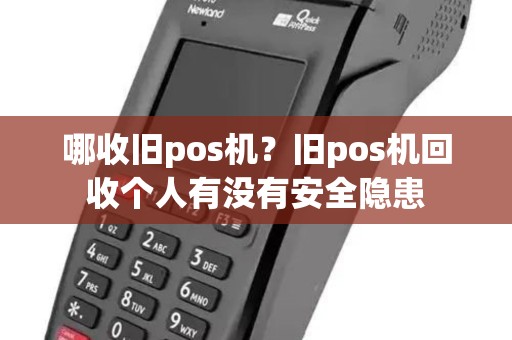 哪收旧pos机？旧pos机回收个人有没有安全隐患