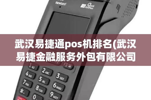 武汉易捷通pos机排名(武汉易捷金融服务外包有限公司)
