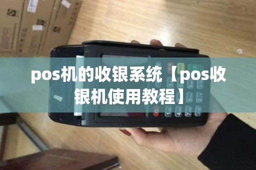 pos机的收银系统【pos收银机使用教程】