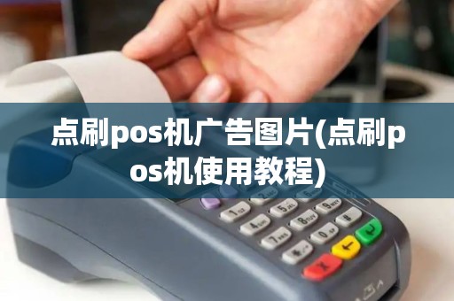 点刷pos机广告图片(点刷pos机使用教程)