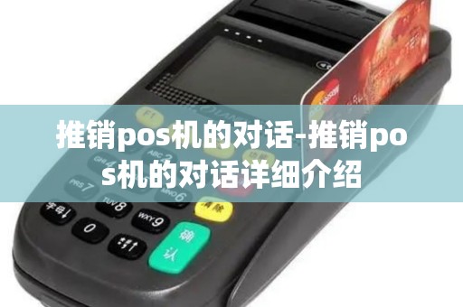 推销pos机的对话-推销pos机的对话详细介绍