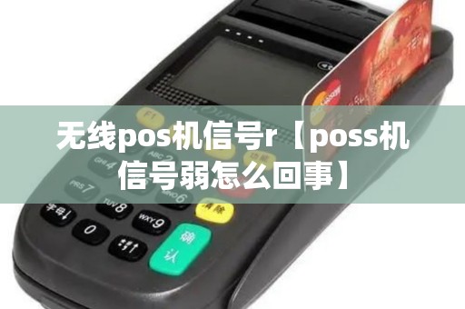 无线pos机信号r【poss机信号弱怎么回事】
