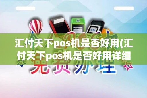汇付天下pos机是否好用(汇付天下pos机是否好用详细介绍)