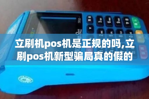 立刷机pos机是正规的吗,立刷pos机新型骗局真的假的