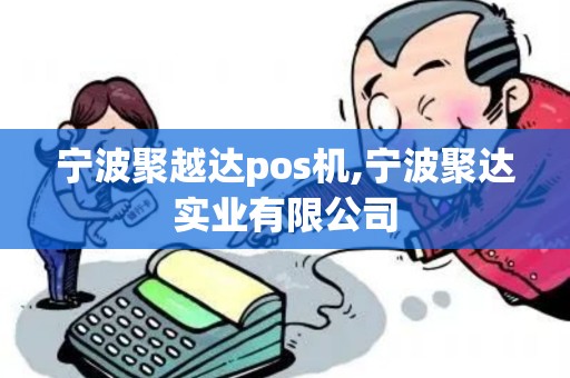 宁波聚越达pos机,宁波聚达实业有限公司