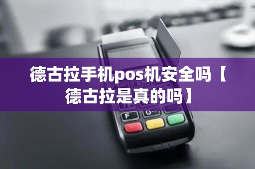 德古拉手机pos机安全吗【德古拉是真的吗】 德古拉手机pos机安全吗【德古拉是真的吗】