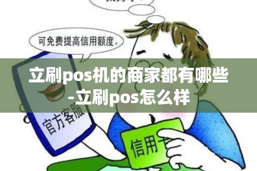立刷pos机的商家都有哪些-立刷pos怎么样