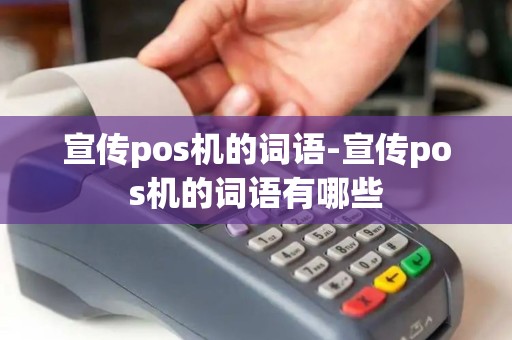 宣传pos机的词语-宣传pos机的词语有哪些