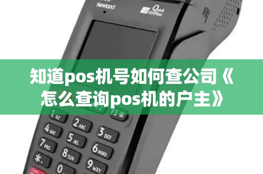 知道pos机号如何查公司《怎么查询pos机的户主》