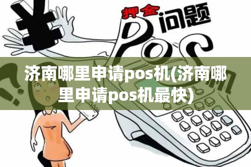 济南哪里申请pos机(济南哪里申请pos机最快) 济南哪里申请pos机(济南哪里申请pos机最快)