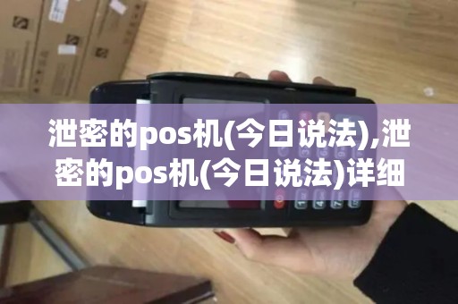 泄密的pos机(今日说法),泄密的pos机(今日说法)详细介绍 泄密的pos机(今日说法),泄密的pos机(今日说法)详细介绍