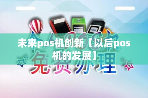未来pos机创新【以后pos机的发展】