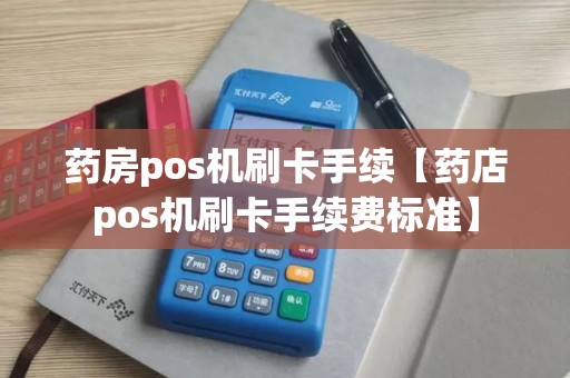药房pos机刷卡手续【药店pos机刷卡手续费标准】 药房pos机刷卡手续【药店pos机刷卡手续费标准】