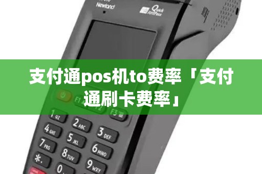 支付通pos机to费率「支付通刷卡费率」