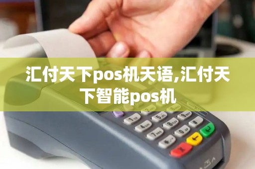 汇付天下pos机天语,汇付天下智能pos机 汇付天下pos机天语,汇付天下智能pos机