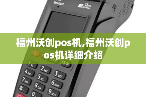 福州沃创pos机,福州沃创pos机详细介绍 福州沃创pos机,福州沃创pos机详细介绍