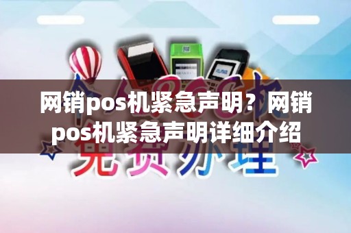 网销pos机紧急声明？网销pos机紧急声明详细介绍