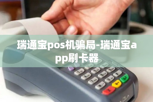 瑞通宝pos机骗局-瑞通宝app刷卡器 瑞通宝pos机骗局-瑞通宝app刷卡器